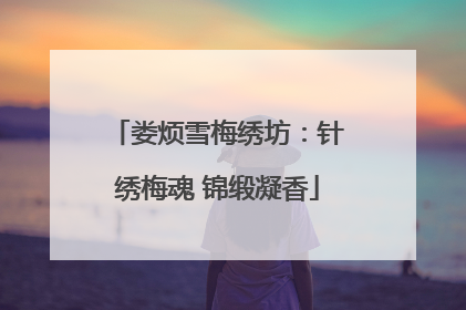 娄烦雪梅绣坊：针绣梅魂 锦缎凝香