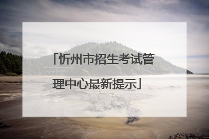 忻州市招生考试管理中心最新提示