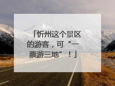 忻州这个景区的游客，可“一票游三地”！