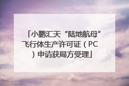 小鹏汇天“陆地航母”飞行体生产许可证（PC）申请获局方受理