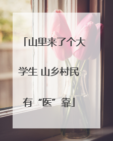 山里来了个大学生 山乡村民有“医”靠