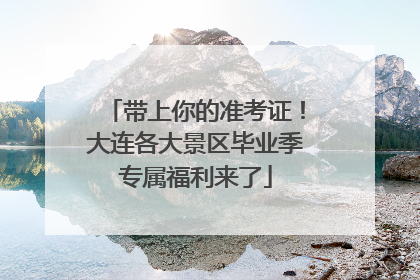 带上你的准考证！大连各大景区毕业季专属福利来了