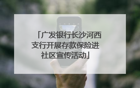 广发银行长沙河西支行开展存款保险进社区宣传活动