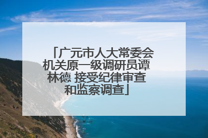 广元市人大常委会机关原一级调研员谭林德 接受纪律审查和监察调查