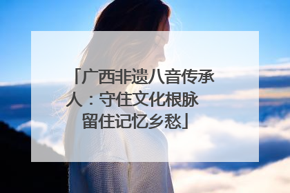 广西非遗八音传承人：守住文化根脉 留住记忆乡愁
