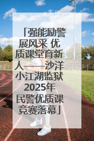 强能励警展风采 优质课堂育新人——沙洋小江湖监狱2025年民警优质课竞赛落幕