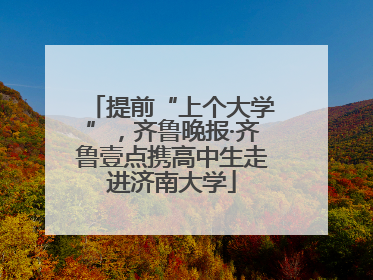 提前“上个大学”，齐鲁晚报·齐鲁壹点携高中生走进济南大学