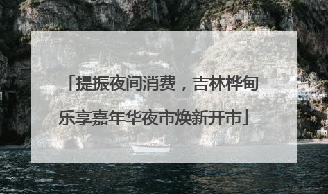 提振夜间消费，吉林桦甸乐享嘉年华夜市焕新开市