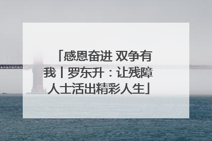 感恩奋进 双争有我丨罗东升：让残障人士活出精彩人生