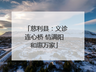 慈利县：义诊连心桥 情满阳和惠万家