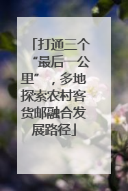 打通三个“最后一公里”，多地探索农村客货邮融合发展路径