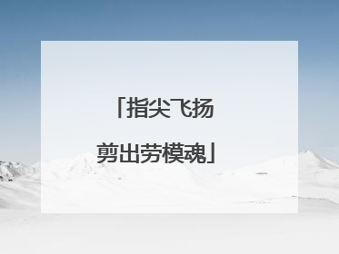 指尖飞扬 剪出劳模魂