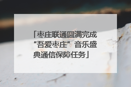 枣庄联通圆满完成“吾爱枣庄”音乐盛典通信保障任务