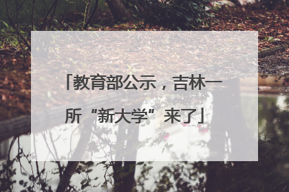 教育部公示，吉林一所“新大学”来了