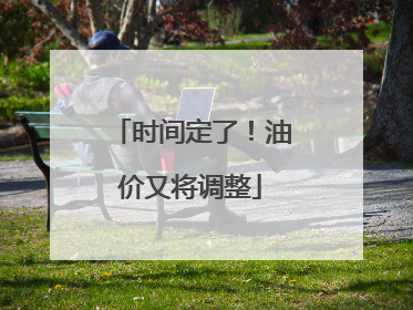 时间定了！油价又将调整