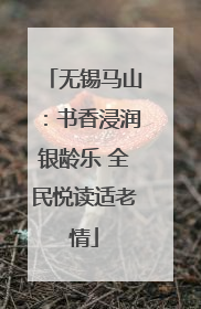 无锡马山：书香浸润银龄乐 全民悦读适老情