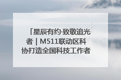 星辰有约·致敬追光者｜M511联动区科协打造全国科技工作者日主题科普活动