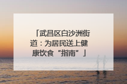 武昌区白沙洲街道：为居民送上健康饮食“指南”