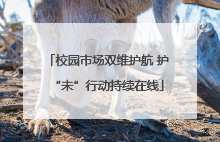 校园市场双维护航 护“未”行动持续在线