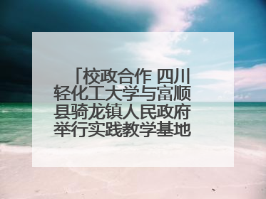 校政合作 四川轻化工大学与富顺县骑龙镇人民政府举行实践教学基地授牌仪式
