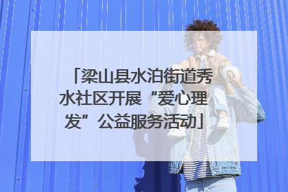 梁山县水泊街道秀水社区开展“爱心理发”公益服务活动