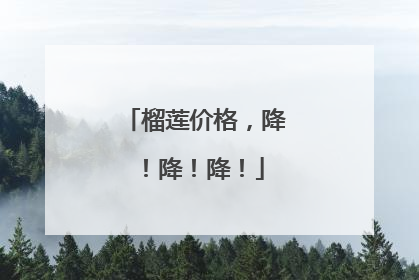 榴莲价格，降！降！降！
