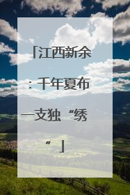 江西新余：千年夏布一支独“绣”