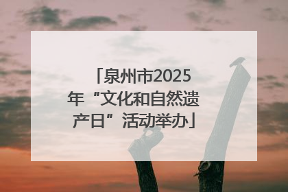 泉州市2025年“文化和自然遗产日”活动举办