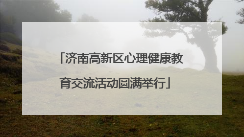 济南高新区心理健康教育交流活动圆满举行