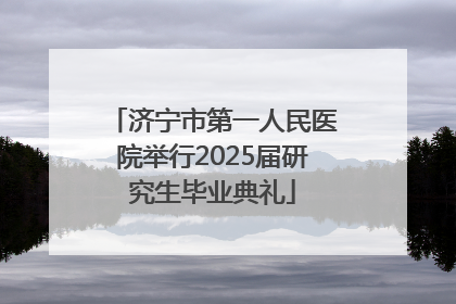 济宁市第一人民医院举行2025届研究生毕业典礼