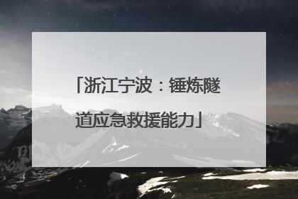浙江宁波：锤炼隧道应急救援能力