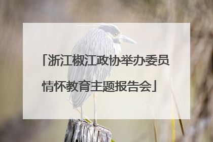 浙江椒江政协举办委员情怀教育主题报告会