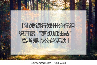 浦发银行郑州分行组织开展“梦想加油站”高考爱心公益活动