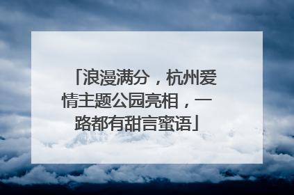 浪漫满分，杭州爱情主题公园亮相，一路都有甜言蜜语