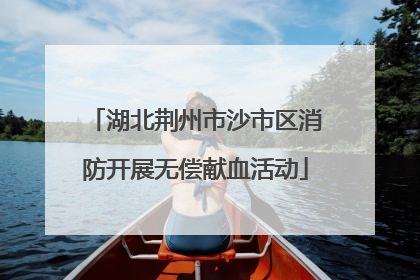 湖北荆州市沙市区消防开展无偿献血活动