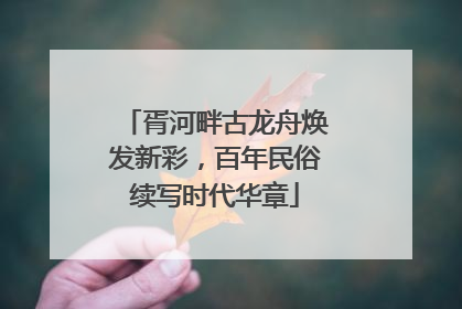 胥河畔古龙舟焕发新彩，百年民俗续写时代华章