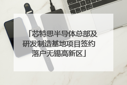 芯特思半导体总部及研发制造基地项目签约落户无锡高新区