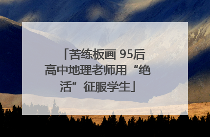 苦练板画 95后高中地理老师用“绝活”征服学生