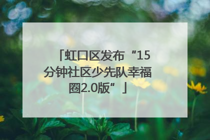 虹口区发布“15分钟社区少先队幸福圈2.0版”