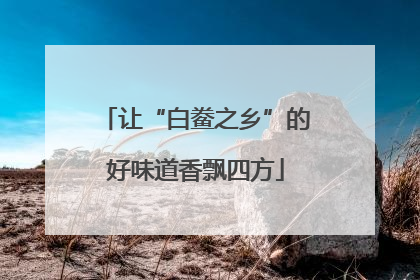 让“白鲞之乡”的好味道香飘四方