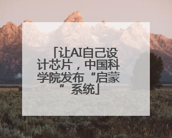让AI自己设计芯片，中国科学院发布“启蒙”系统