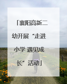 襄阳高新二幼开展“走进小学 遇见成长”活动