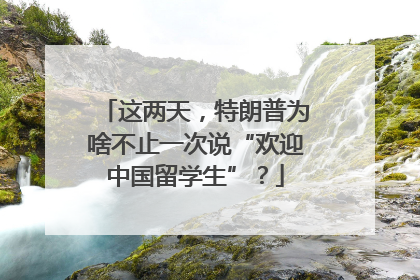这两天，特朗普为啥不止一次说“欢迎中国留学生”？