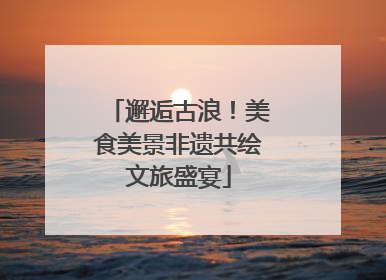 邂逅古浪！美食美景非遗共绘文旅盛宴