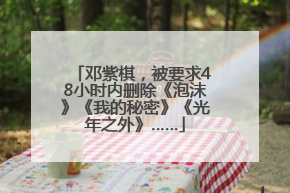 邓紫棋，被要求48小时内删除《泡沫》《我的秘密》《光年之外》……