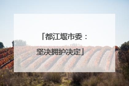 都江堰市委：坚决拥护决定
