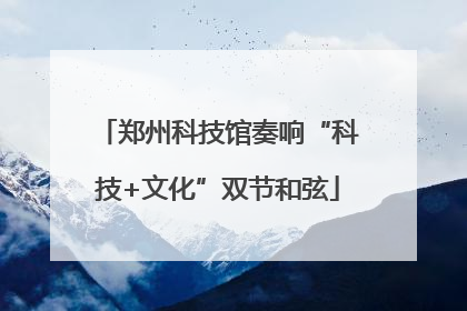 郑州科技馆奏响“科技+文化”双节和弦