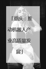 重庆：推动机器人产业高质量发展