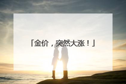 金价，突然大涨！