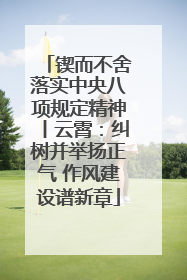 锲而不舍落实中央八项规定精神丨云霄：纠树并举扬正气 作风建设谱新章